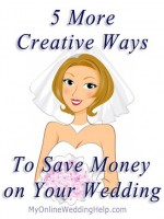5 More Creative Ways to Save Money on your Wedding | MyOnlineWeddingHelp.com